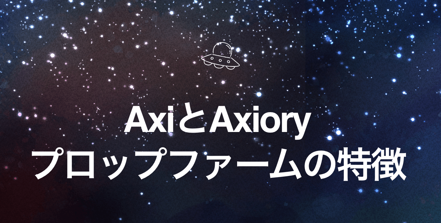 AxiとAxioryのプロップファーム！それぞれの特徴を分かりやすく解説！